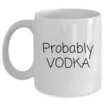 Load image into Gallery viewer, &quot;Probably Vodka&quot; Mug