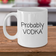 Load image into Gallery viewer, &quot;Probably Vodka&quot; Mug