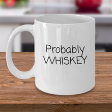 Load image into Gallery viewer, &quot;Probably Whiskey&quot; Mug